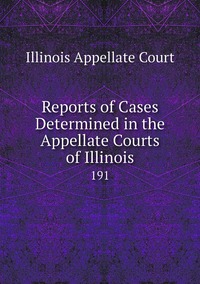Reports of Cases Determined in the Appellate Courts of Illinois: 191, Illinois Appellate Court обложка-превью