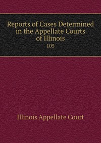 Reports of Cases Determined in the Appellate Courts of Illinois: 105, Illinois Appellate Court обложка-превью