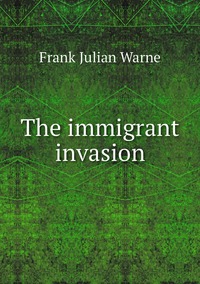 The immigrant invasion, Frank Julian Warne обложка-превью
