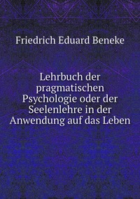 Lehrbuch der pragmatischen Psychologie oder der Seelenlehre in der Anwendung auf das Leben, Friedrich Eduard Beneke обложка-превью