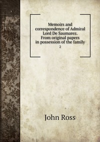 Memoirs and correspondence of Admiral Lord De Saumarez. From original papers in possession of the family: 2, John Ross обложка-превью