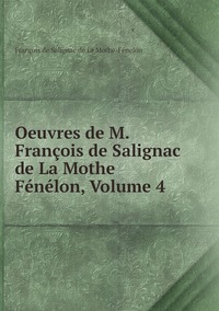 Oeuvres de M. François de Salignac de La Mothe Fénélon, Volume 4, Francois de Salignac de La Mothe-Fenelon обложка-превью