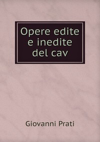 Opere edite e inedite del cav, Giovanni Prati обложка-превью