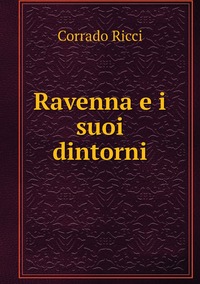 Ravenna e i suoi dintorni, Corrado Ricci обложка-превью