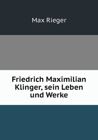 Friedrich Maximilian Klinger, sein Leben und Werke, Max Rieger обложка-превью
