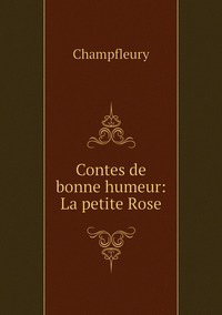 Contes de bonne humeur: La petite Rose, Champfleury обложка-превью