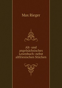 Alt- und angelsächsisches Lesenbuch: nebst altfriesischen Stüchen, Max Rieger обложка-превью