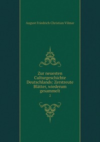 Zur neuesten Culturgeschichte Deutschlands: Zerstreute Blätter, wiederum gesammelt: 2, August Friedrich Christian Vilmar обложка-превью