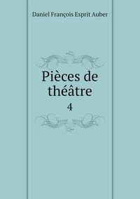 Pièces de théâtre: 4, Daniel Francois Esprit Auber обложка-превью