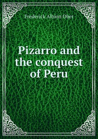Pizarro and the conquest of Peru, Frederick A. Ober обложка-превью