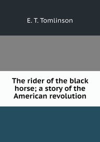 The rider of the black horse; a story of the American revolution, Everett T. Tomlinson обложка-превью