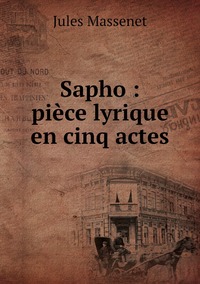 Sapho : pièce lyrique en cinq actes, Jules Massenet обложка-превью