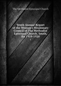 Tenth Annual Report of the Woman's Missionary Council of The Methodist Episcopal Church, South, for 1919-1920: 1, The Methodist Episcopal Church обложка-превью