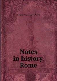 Notes in history. Rome, George Washington Ward обложка-превью