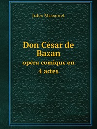 Don César de Bazan: opéra comique en 4 actes, Jules Massenet обложка-превью