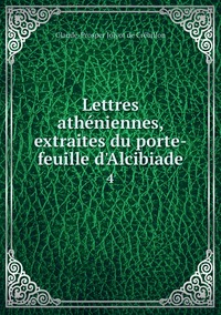 Lettres athéniennes, extraites du porte-feuille d'Alcibiade: 4, Claude-Prosper Jolyot de Cr?ebillon обложка-превью