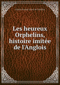 Les heureux Orphelins, histoire imitée de l'Anglois, Claude-Prosper Jolyot de Cr?ebillon обложка-превью