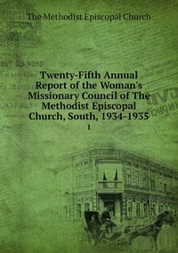 Twenty-Fifth Annual Report of the Woman's Missionary Council of The Methodist Episcopal Church, South, 1934-1935: 1, The Methodist Episcopal Church обложка-превью