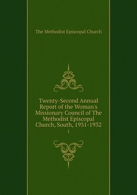 Twenty-Second Annual Report of the Woman's Missionary Council of The Methodist Episcopal Church, South, 1931-1932: 1, The Methodist Episcopal Church обложка-превью