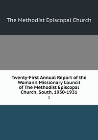 Twenty-First Annual Report of the Woman's Missionary Council of The Methodist Episcopal Church, South, 1930-1931: 1, The Methodist Episcopal Church обложка-превью