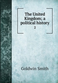The United Kingdom; a political history: 2, Goldwin Smith обложка-превью