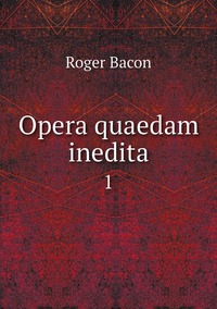 Opera quaedam inedita: 1, Roger Bacon обложка-превью