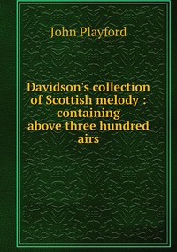 Davidson's collection of Scottish melody : containing above three hundred airs, John Playford обложка-превью