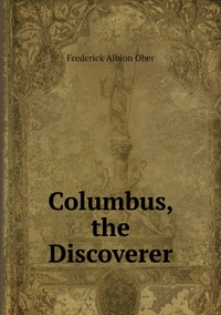 Columbus, the Discoverer, Frederick A. Ober обложка-превью