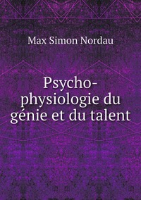 Psycho-physiologie du génie et du talent, Nordau Max Simon обложка-превью