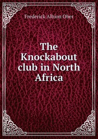 The Knockabout club in North Africa, Frederick A. Ober обложка-превью