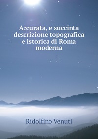 Accurata, e succinta descrizione topografica e istorica di Roma moderna, Ridolfino Venuti обложка-превью