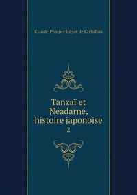 Tanzaï et Néadarné, histoire japonoise: 2, Claude-Prosper Jolyot de Cr?ebillon обложка-превью