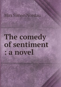 The comedy of sentiment : a novel, Nordau Max Simon обложка-превью