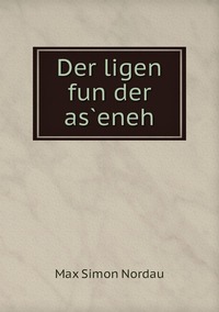 Der ligen fun der    as̀eneh, Nordau Max Simon обложка-превью
