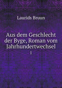 Aus dem Geschlecht der Byge, Roman vom Jahrhundertwechsel: 1, Laurids Bruun обложка-превью
