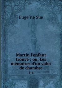 Martin l'enfant trouvé : ou, Les mémoires d'un valet de chambre: 5-6, Euge?ne Sue обложка-превью
