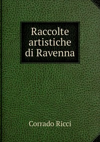 Raccolte artistiche di Ravenna, Corrado Ricci обложка-превью