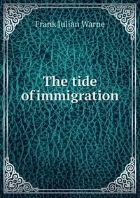 The tide of immigration, Frank Julian Warne обложка-превью