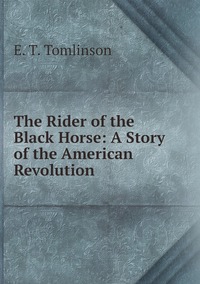 The Rider of the Black Horse: A Story of the American Revolution, Everett T. Tomlinson обложка-превью