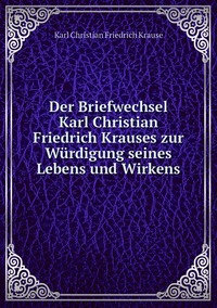Der Briefwechsel Karl Christian Friedrich Krauses zur Würdigung seines Lebens und Wirkens, Karl Christian Friedrich Krause обложка-превью