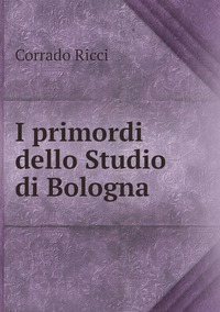 I primordi dello Studio di Bologna, Corrado Ricci обложка-превью
