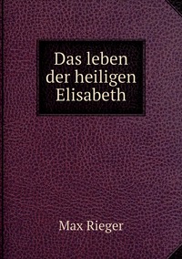 Das leben der heiligen Elisabeth, Max Rieger обложка-превью