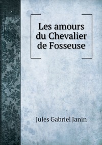 Les amours du Chevalier de Fosseuse, Janin Jules Gabriel обложка-превью