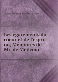 Les égarements du coeur et de l'esprit; ou, Mémoires de Mr. de Meilcour, Claude-Prosper Jolyot de Cr?ebillon обложка-превью