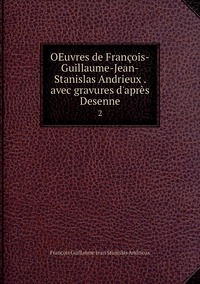 OEuvres de François-Guillaume-Jean-Stanislas Andrieux . avec gravures d'après Desenne: 2, Francois Guillaume Jean Stanislas Andrieux обложка-превью