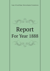 Report: For Year 1888, Cape of Good Hope. Meteorological Commission обложка-превью