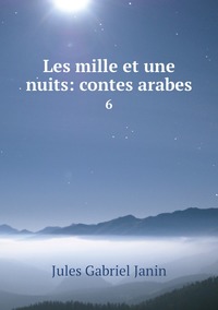 Les mille et une nuits: contes arabes: 6, Janin Jules Gabriel обложка-превью