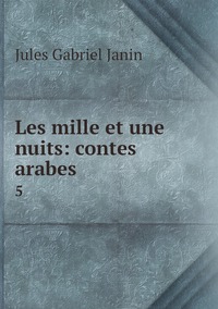 Les mille et une nuits: contes arabes: 5, Janin Jules Gabriel обложка-превью