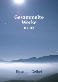 Gesammelte Werke: 01-02, Emanuel Geibel обложка-превью