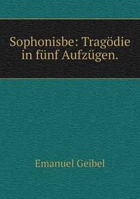 Sophonisbe: Tragödie in fünf Aufzügen., Emanuel Geibel обложка-превью